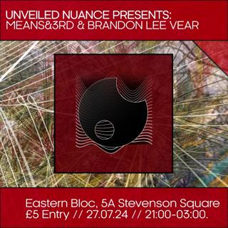 Unveiled Nuance Presents: Means&3Rd & Brandon Lee Vear