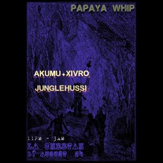 Papaya Whip With Junglehussi, Akumu & Xivro