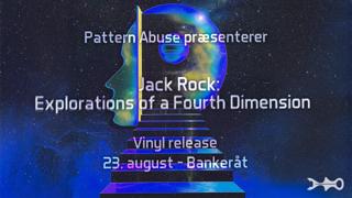 Pattern Abuse Presents: Jack Rock - Explorations Of A Fourth Dimension - Vinyl Release