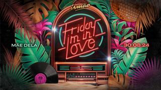 Friday I'M In Love - 30/08