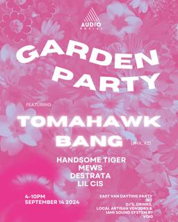 Garden Party With Tomahawk Bang (Phx Az), Handsome Tiger, Mews, Destrata & Lil Cis