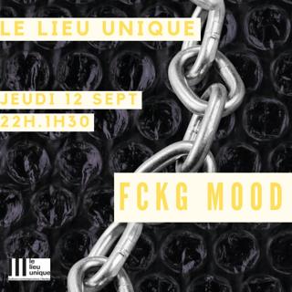 Fckg Mood // Le Lieu Unique