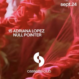 Cassette Club: Adriana Lopez + Null Pointer