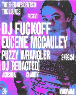 The Lounge + The Shed Residents Present Dj Fuckoff, Eugene Mccauley & Puzzy Wrangler   