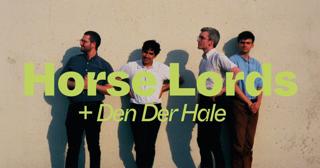 Horse Lords (Us) + Den Der Hale