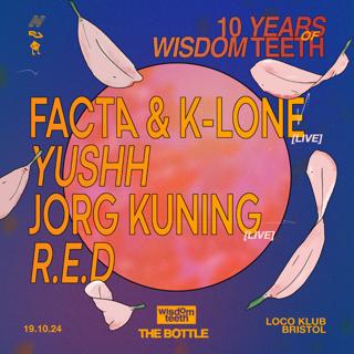 10 Years Of Wisdom Teeth: K-Lone & Facta (Live), Yushh, Jorg Kuning (Live), R.E.D