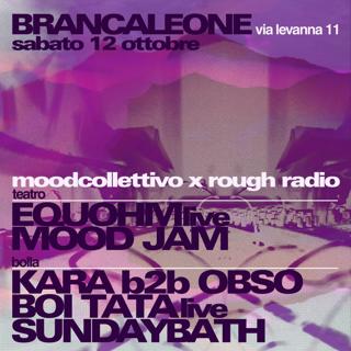 Mood Collettivo X Rough Radio With Equohm (Live), Kara B2B Obso, Boi Tata (Live), Sunday Bath