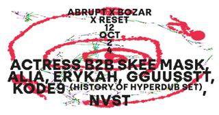 Sat 12 Oct - Abrupt X Bozar X Reset - Actress B2B Skee Mask, Alia, Erykah, Gguusstt, Kode9,Nvst