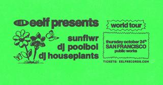 Eelf Presents: Sunflwr, Dj Poolboi, Dj Houseplants