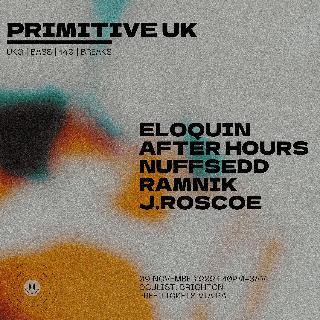 Primitive Uk (Free Event): Eloquin, After Hours, Nuffsedd, Ramnik, J.Roscoe