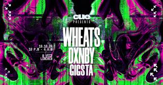 Cue Presents: Wheats, Dxnby & Gigsta