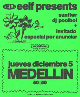 Eelf Presents Sunflwr (La) Dj Poolboi (Berlin) + Invitado Especial Por Anunciar - Medellin