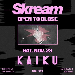 Kaiku Esittää: Skream Open To Close