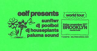 Eelf Presents: Sunflwr (La) Dj Poolboi (Berlin) Dj Houseplants & Paluma Sound