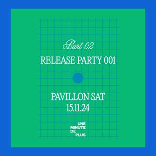 Release Party 001 • Part 2 Pavillon Sat • Une Minute De Plus