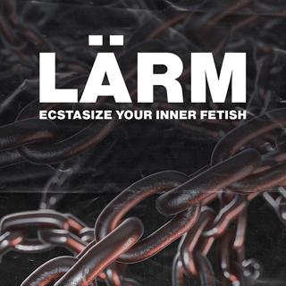 Lärm - Ecstasize Your Inner Fetish