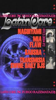 Latin Core X Fuego Razzmatazz:  Naguiyami ☆ Mia Flaw ☆ Sausha ☆ Transmisia ☆ Swine Daily