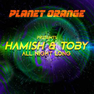 Planet Orange Presents: Hamish & Toby All Night Long