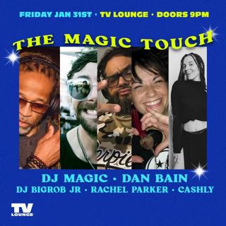 The Magic Touch With Dj Magic, Dan Bain, Dj Bigrob Jr, Rachael Parker + Cashly