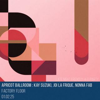 Apricot Ballroom: Kay Suzuki, Joi La Frique, Nonna Fab