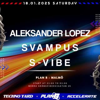 Techno Yard & Accelerate: Aleksander Lopez / S-Vibe / Svampus /// Plan B - Malmö