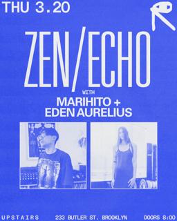 Zen/Echo With Marihito + Eden Aurelius [Upstairs]