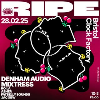 Ripe Presents Denham Audio & Mixtress Clock Factory Bristol