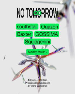 No Tomorrow ∞ March 2 ♡☻ With Southstar (De), Ogazón (Lux), Baxter (Uk) + More