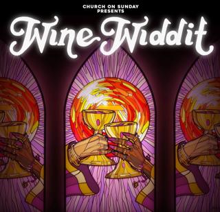 Church On Sunday Presents: Wine Widdit