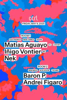 Ctrl Nights: Matias Aguayo [Cl] [Live Set], Iñigo Vontier [Mx], Nek, Baron P., Andrei Figaro