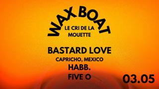 Wax Boat With Bastard Love (Capricho, Mexico), Habb., Five O