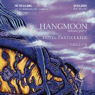 Hangmoon (Release Party) + Hôtel Particulier + Vagues
