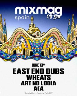 Mixmag Spain: East End Dubs, Wheats, Art No Logia, Aca