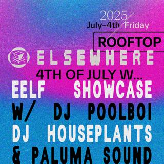 Elsewhere 4Th Of July: Eelf Showcase With Dj Poolboi, Dj Houseplants, Paluma Sound