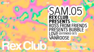 Rex Club Presents: Ross From Friends Presents Bubble Love (Extended Set), Vanroose