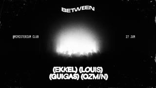 Between Showcase @ Ministerium Club - Ekkel, Louís, Guigas & Ozmin