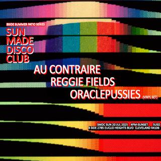 Sun Made Disco Club: Reggie Fields, Au Contraire, Oraclepussies