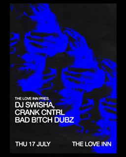 The Love Inn Pres. Dj Swisha, Crank Cntrl + Bad B!Tch Dubz