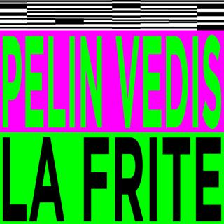Pelin Vedis + La Frite