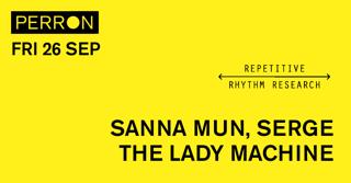 Repetitive Rhythm Research: Sanna Mun, Serge, The Lady Machine