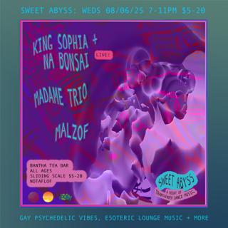 Sweet Abyss: King Sophia + Na Bonsai (Live), Madame Trio, Malzof