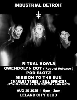 Industrial Detroit - Ritual Howls, Pod Blotz, Gwendolyn Dot, Mission To The Sun