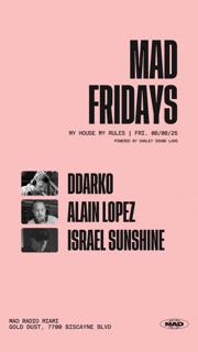 Mad Fridays / My House My Rules: Ddarko, Alain Lopez, Israel Sunshine