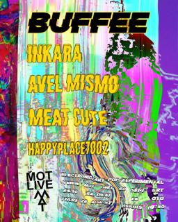 Mot Live: Buffee / Inkara / Avel Mismo / Meat Cute / Happyplace7002
