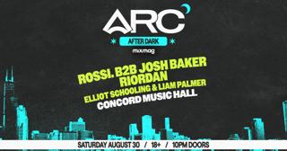 Arc After Dark - Rossi. B2B Josh Baker W / Riordan