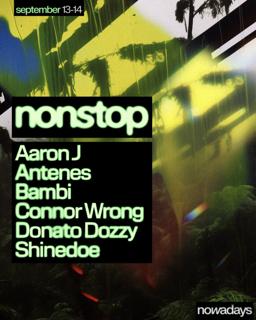 Nonstop: Aaron J, Antenes, Bambi, Connor Wrong, Donato Dozzy, Shinedoe