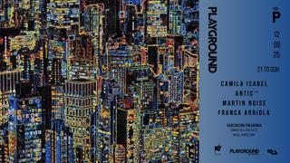 Playground With Camila Isabel + Antic (Live) + Martin Noise + Franca Arriola