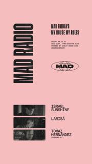 Mad Fridays / My House My Rules: Israel Sunshine, Larisä, Tomaz Hermández