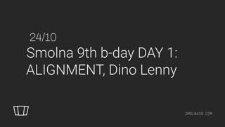 Smolna 9Th B-Day Day 1: Alignment, Dino Lenny