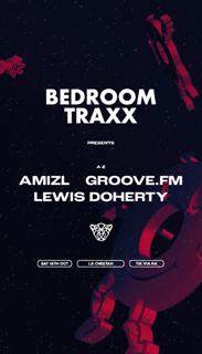 Bedroom Traxx Presents: Amizl / Lewis Doherty / Groove.Fm [Limited Free Before 1130 Tix]
